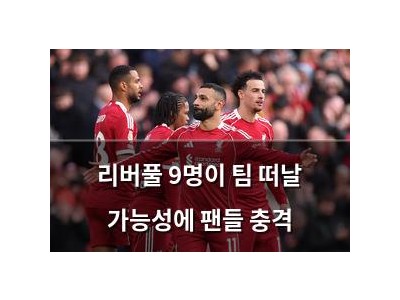 리버풀 9명이 팀 떠날 가능성에 팬들 충격