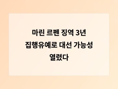 마린 르펜 징역 3년 집행유예로 대선 가능성 열렸다