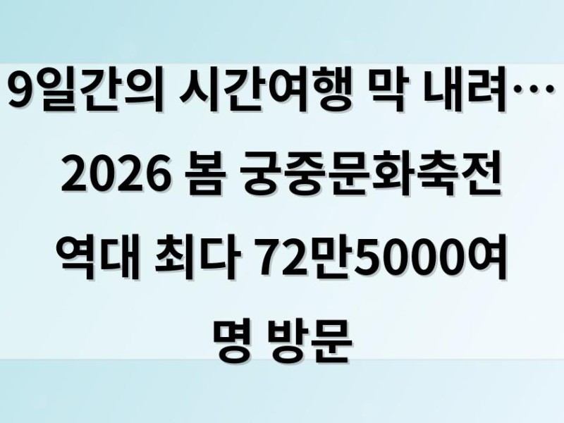 9일간의 시간여행 막 내려… 2026 봄 궁중문화축전 역대 최다 72만5000여 명 방문