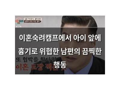 이혼숙려캠프에서 아이 앞에 흉기로 위협한 남편의 끔찍한 행동